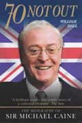 William Hall - 70 Not Out: The Biography of Sir Michael Caine